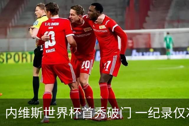 内维斯世界杯首秀破门 一纪录仅次C罗&拉莫斯