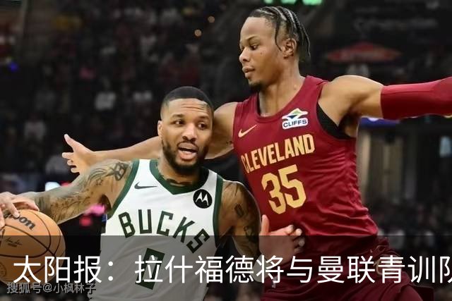 太阳报：拉什福德将与曼联青训队友图安泽贝交手，两人是小学同学